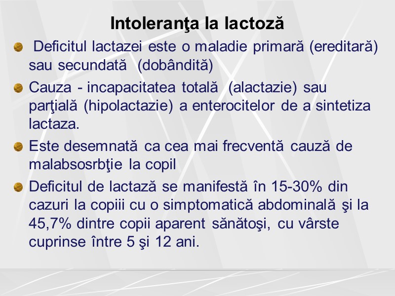 Intoleranţa la lactoză  Deficitul lactazei este o maladie primară (ereditară) sau secundată 